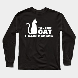 Tell Your Cat I Said PsPsPs Long Sleeve T-Shirt
